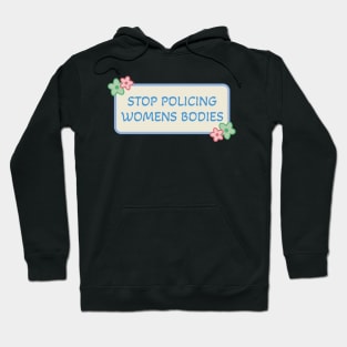 Stop Policing Womens Bodies - Abortion Rights Hoodie